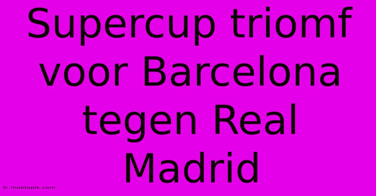 Supercup Triomf Voor Barcelona Tegen Real Madrid