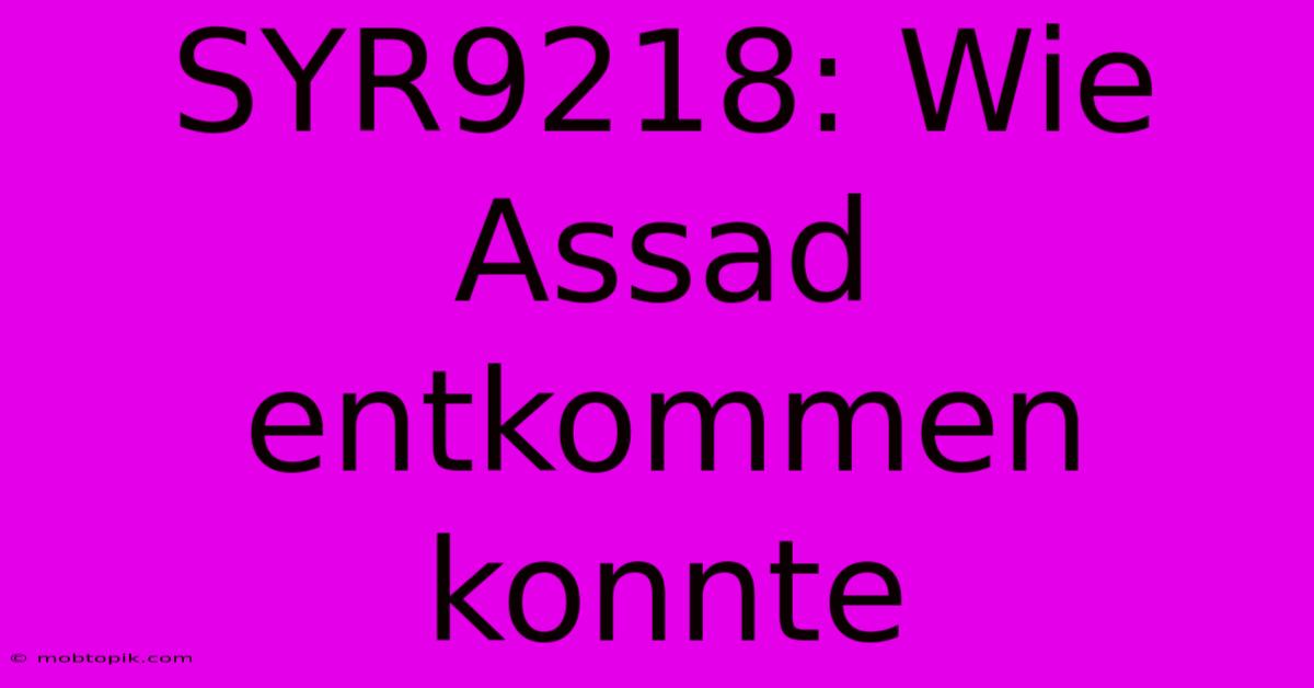 SYR9218: Wie Assad Entkommen Konnte SYR9218: Wie Assad Entkommen Konnte