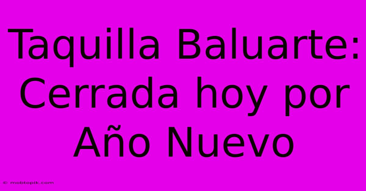 Taquilla Baluarte: Cerrada Hoy Por Año Nuevo