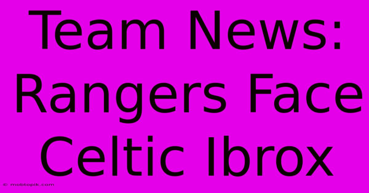 Team News: Rangers Face Celtic Ibrox