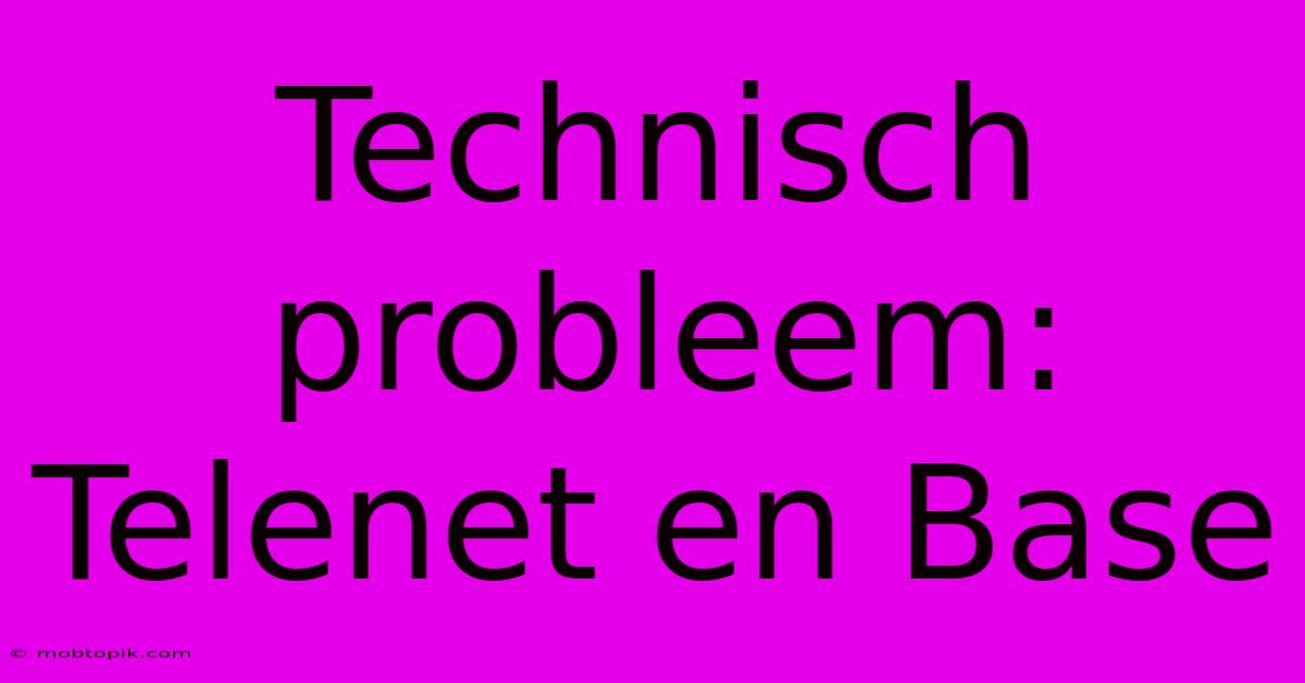 Technisch Probleem: Telenet En Base