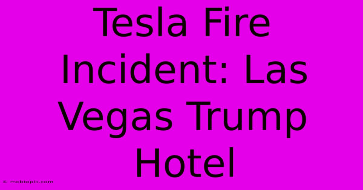 Tesla Fire Incident: Las Vegas Trump Hotel