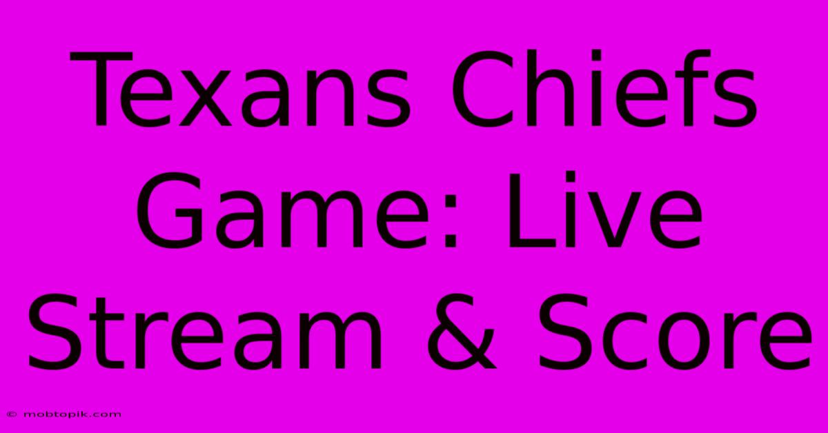 Texans Chiefs Game: Live Stream & Score