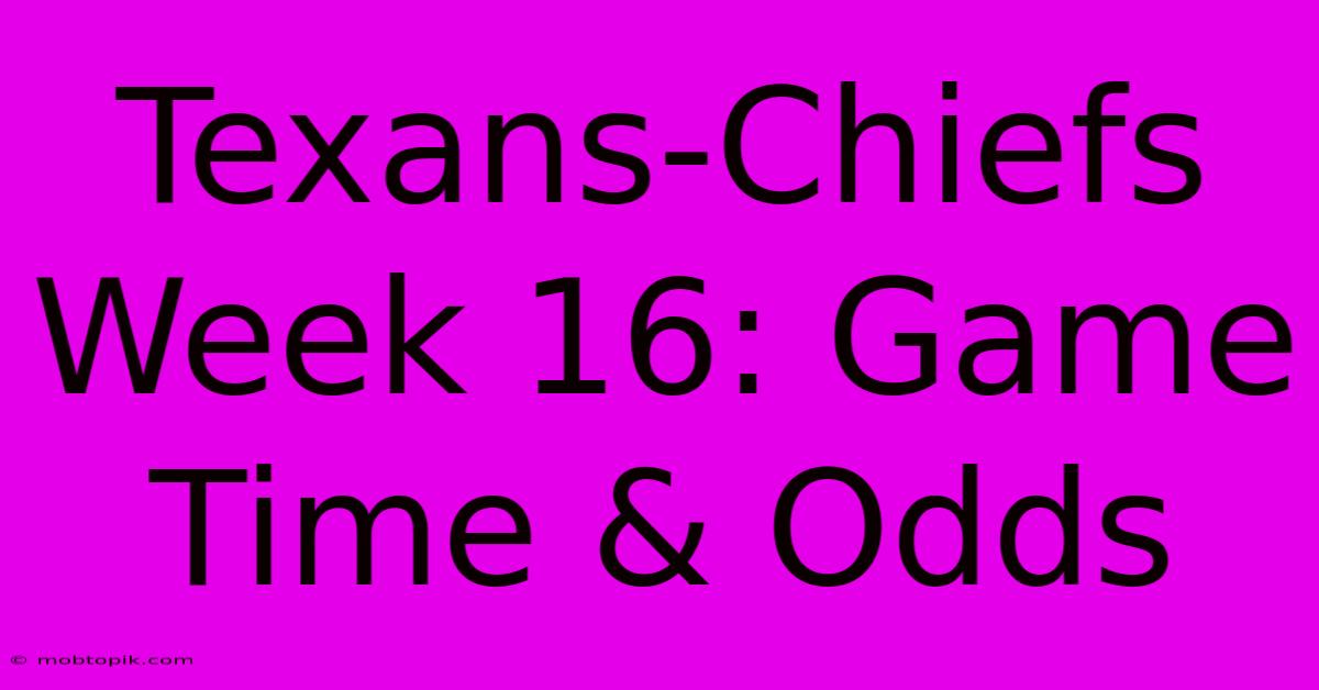 Texans-Chiefs Week 16: Game Time & Odds