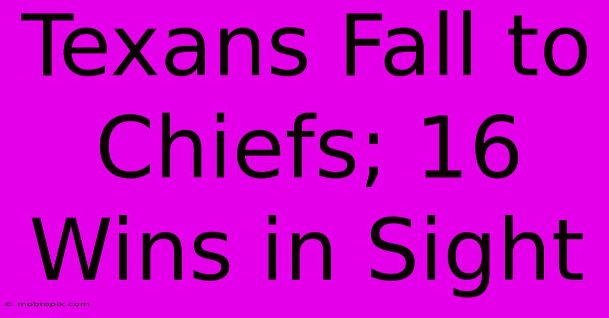 Texans Fall To Chiefs; 16 Wins In Sight