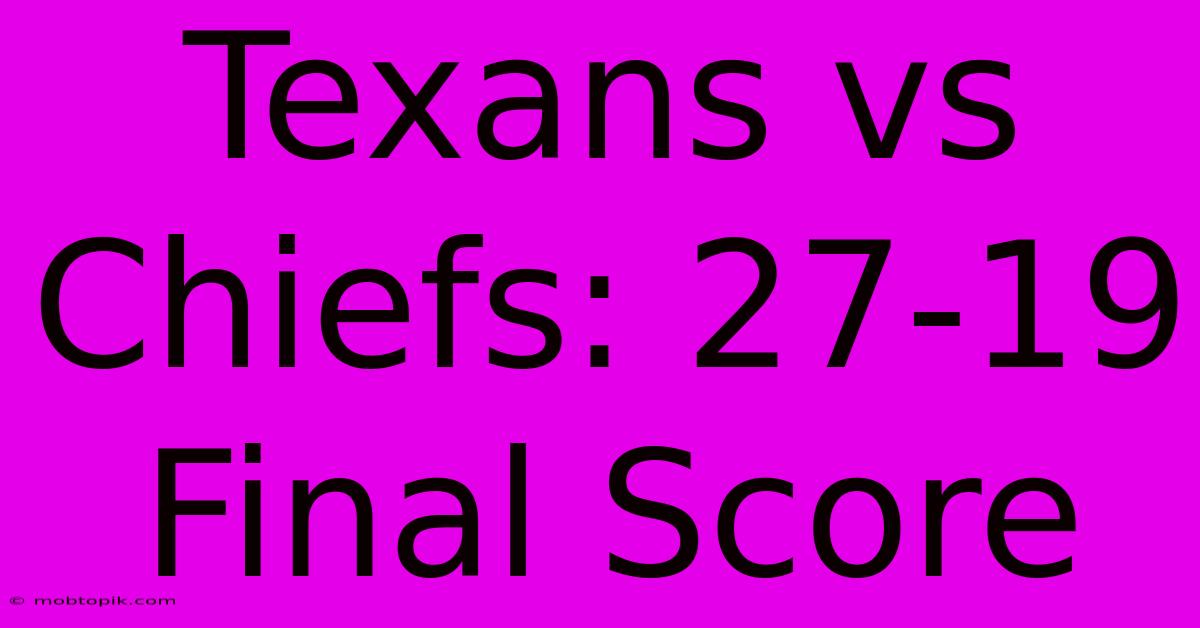 Texans Vs Chiefs: 27-19 Final Score