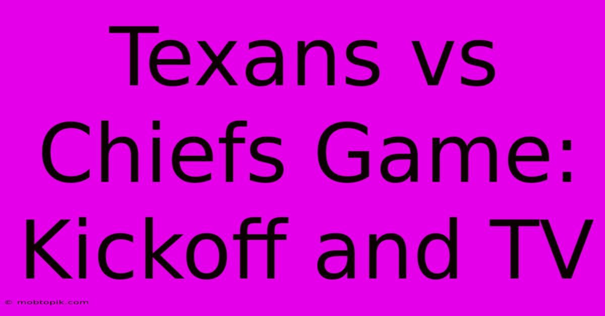 Texans Vs Chiefs Game: Kickoff And TV