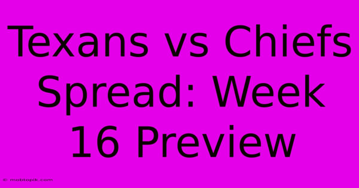 Texans Vs Chiefs Spread: Week 16 Preview