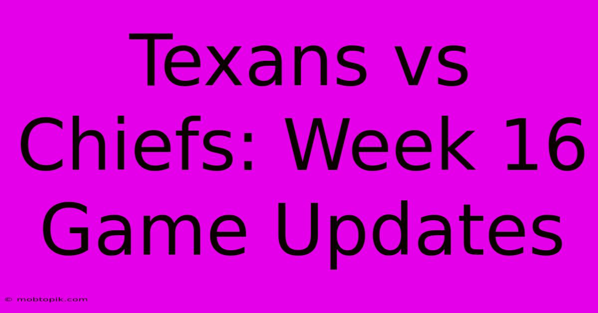 Texans Vs Chiefs: Week 16 Game Updates