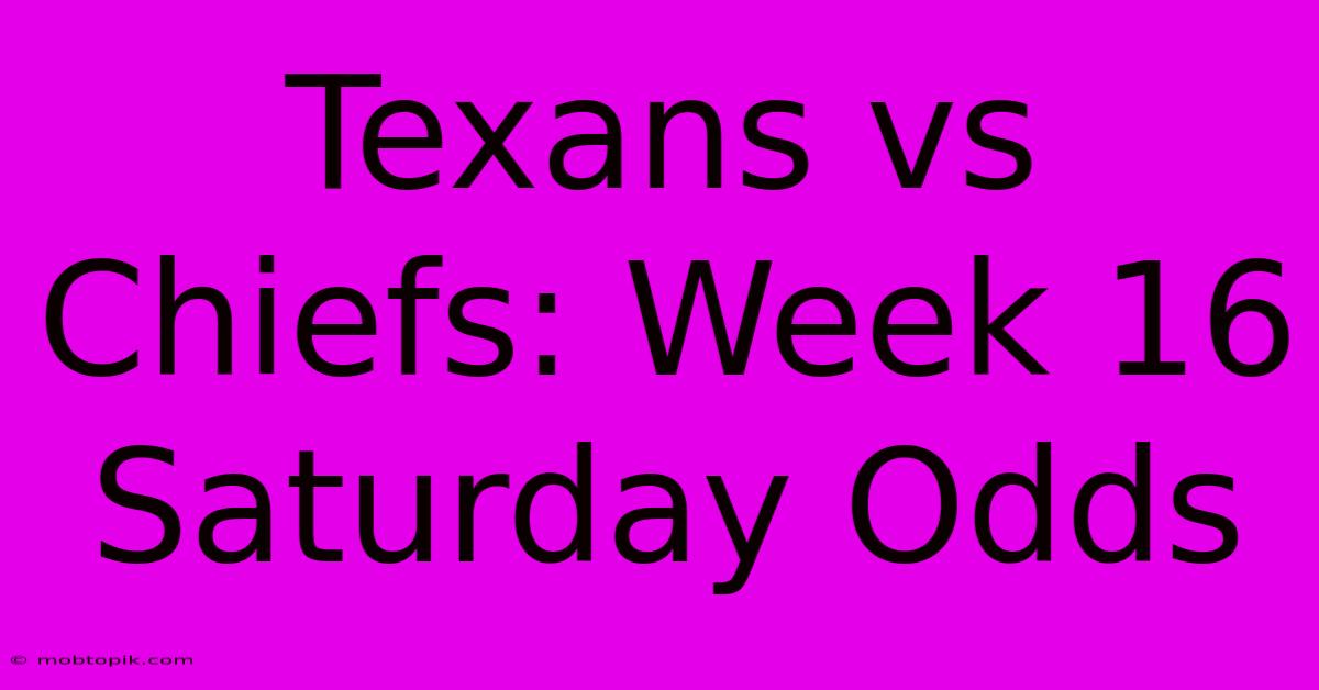 Texans Vs Chiefs: Week 16 Saturday Odds