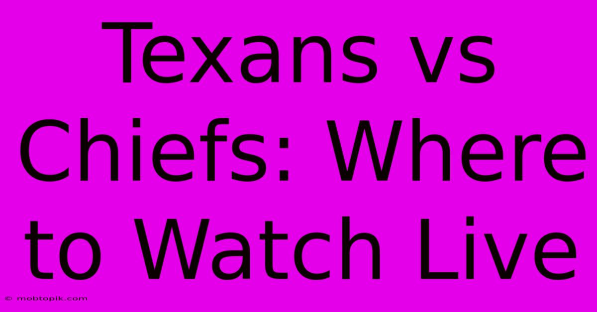 Texans Vs Chiefs: Where To Watch Live