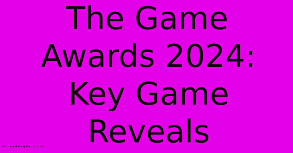 The Game Awards 2024: Key Game Reveals The Game Awards 2024: Key Game Reveals
