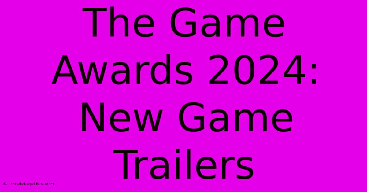 The Game Awards 2024: New Game Trailers The Game Awards 2024: New Game Trailers