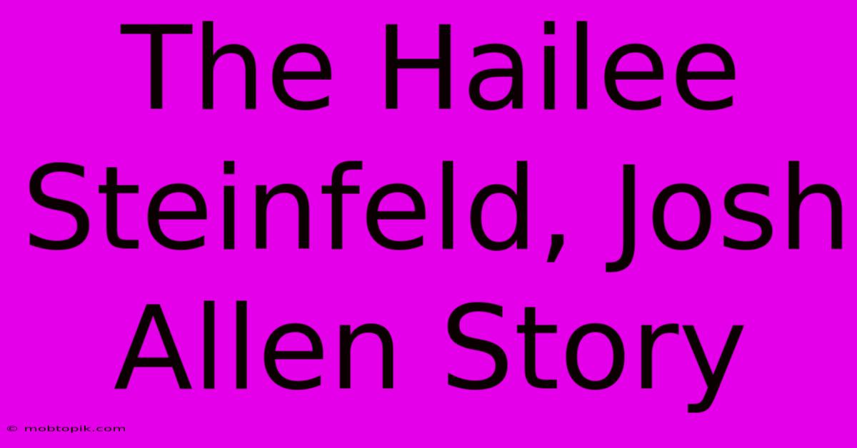 The Hailee Steinfeld, Josh Allen Story