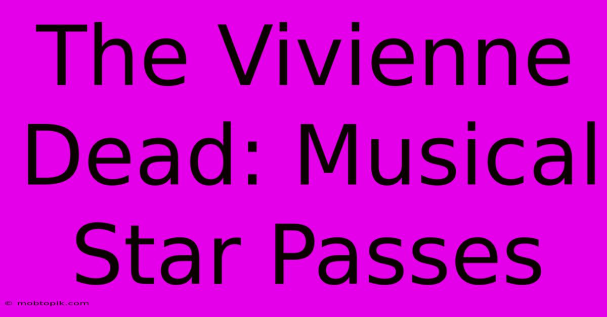 The Vivienne Dead: Musical Star Passes