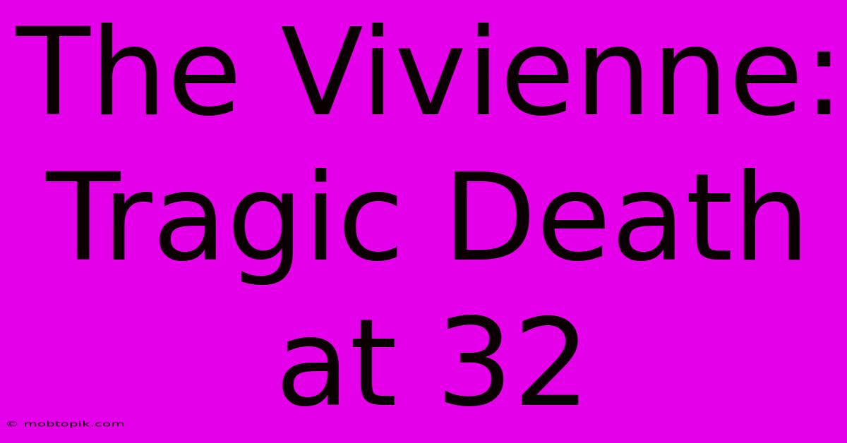 The Vivienne: Tragic Death At 32