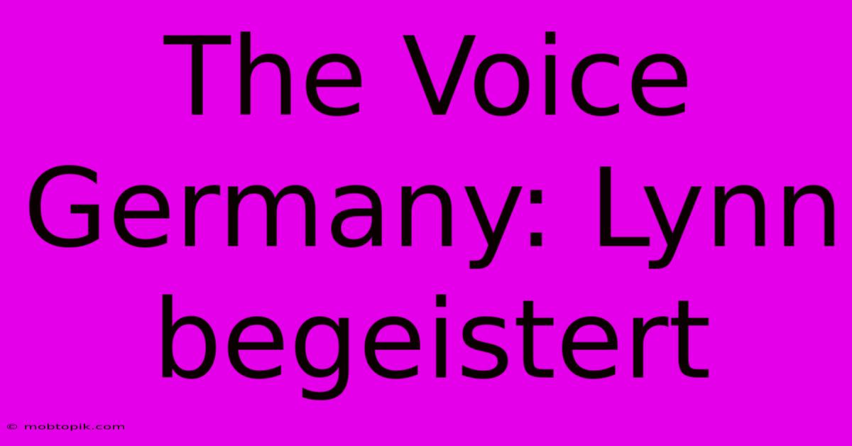 The Voice Germany: Lynn Begeistert The Voice Germany: Lynn Begeistert