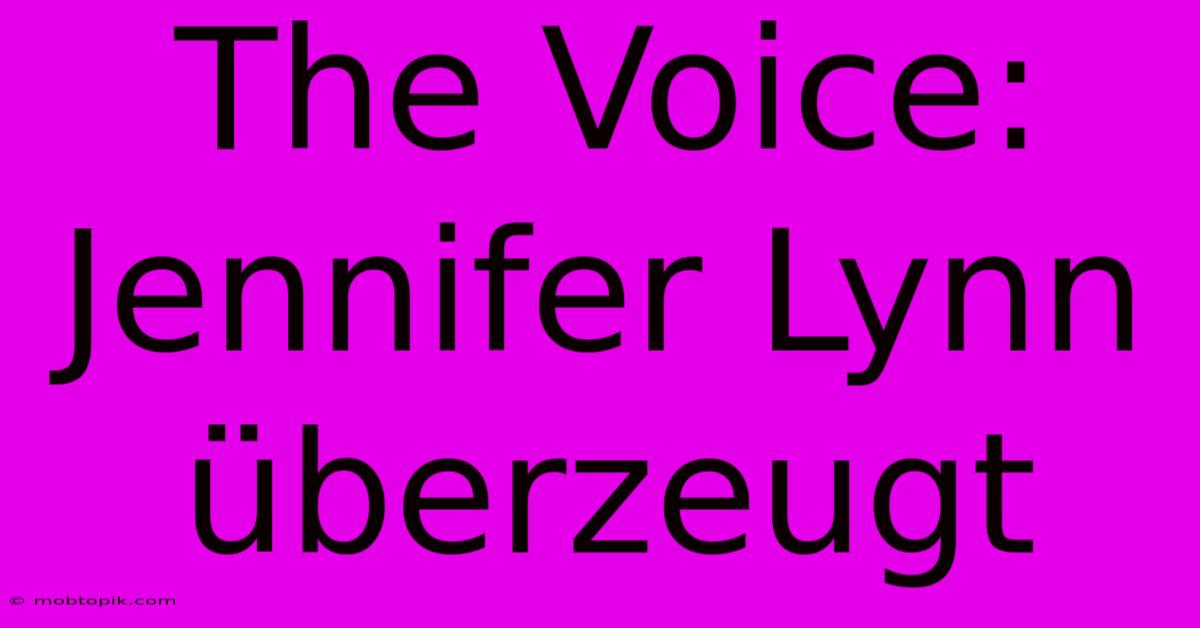 The Voice: Jennifer Lynn Überzeugt The Voice: Jennifer Lynn Überzeugt