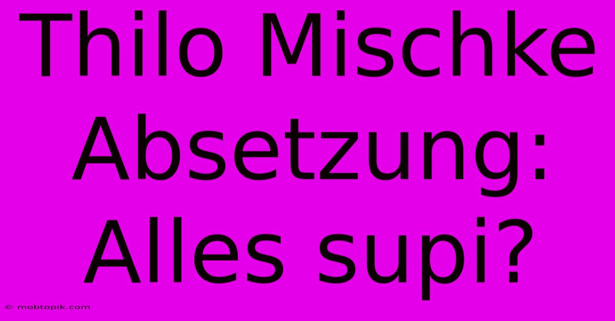 Thilo Mischke Absetzung: Alles Supi?