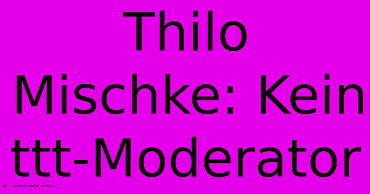 Thilo Mischke: Kein Ttt-Moderator