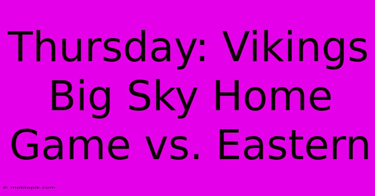 Thursday: Vikings Big Sky Home Game Vs. Eastern