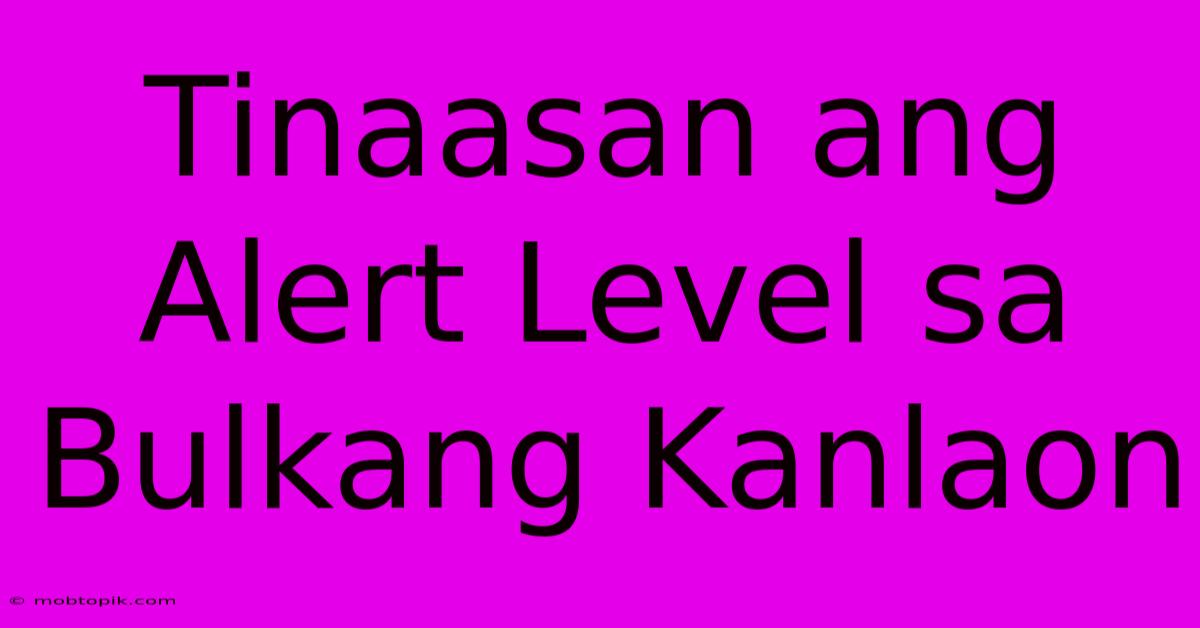 Tinaasan Ang Alert Level Sa Bulkang Kanlaon Tinaasan Ang Alert Level Sa Bulkang Kanlaon
