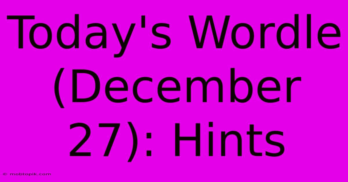 Today's Wordle (December 27): Hints