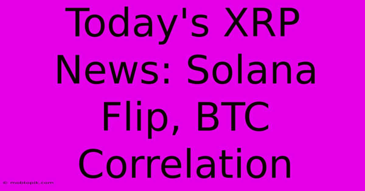 Today's XRP News: Solana Flip, BTC Correlation Today's XRP News: Solana Flip, BTC Correlation