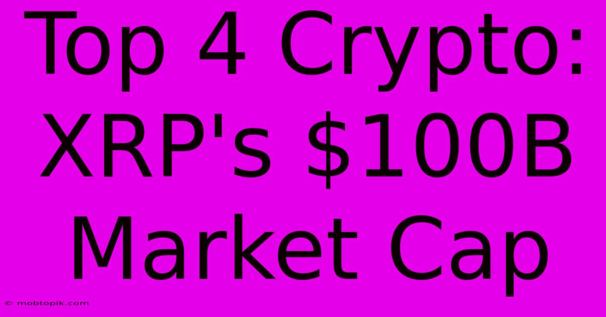 Top 4 Crypto: XRP's $100B Market Cap Top 4 Crypto: XRP's $100B Market Cap