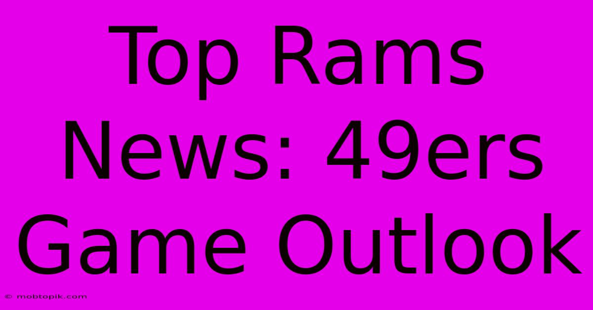 Top Rams News: 49ers Game Outlook Top Rams News: 49ers Game Outlook