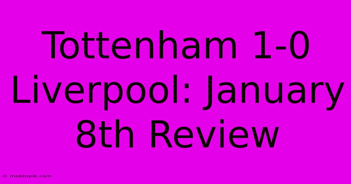 Tottenham 1-0 Liverpool: January 8th Review