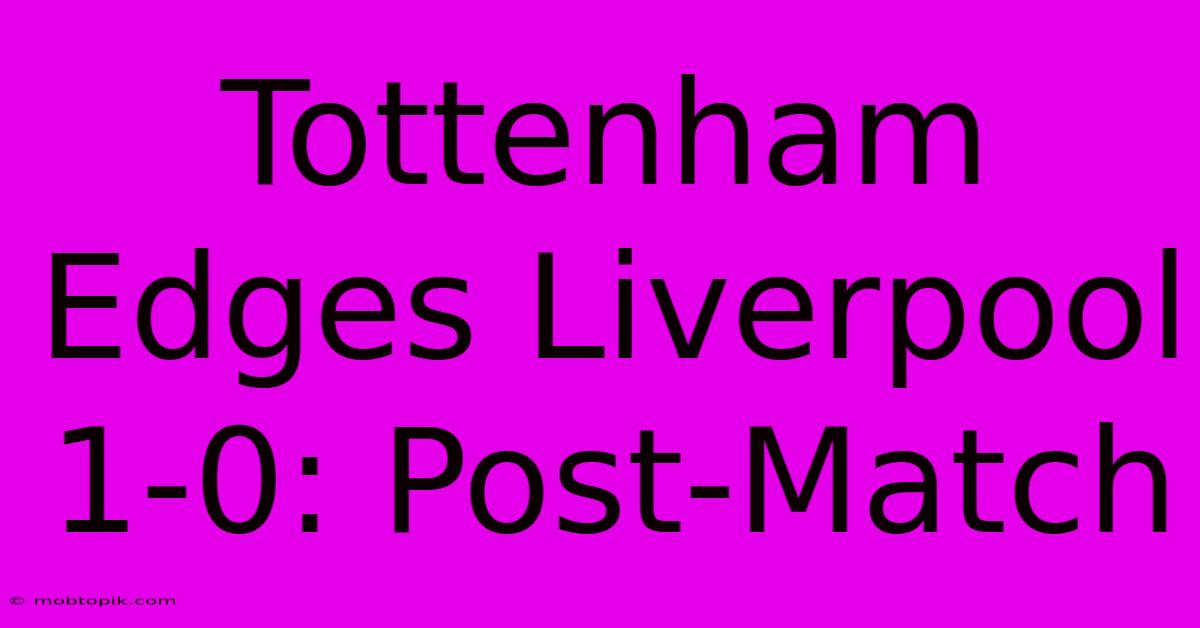 Tottenham Edges Liverpool 1-0: Post-Match