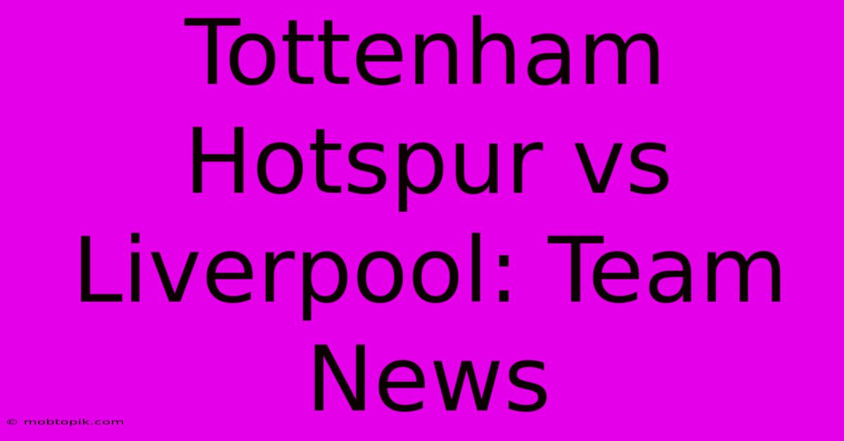 Tottenham Hotspur Vs Liverpool: Team News