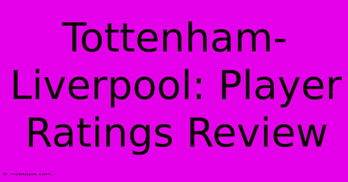 Tottenham-Liverpool: Player Ratings Review