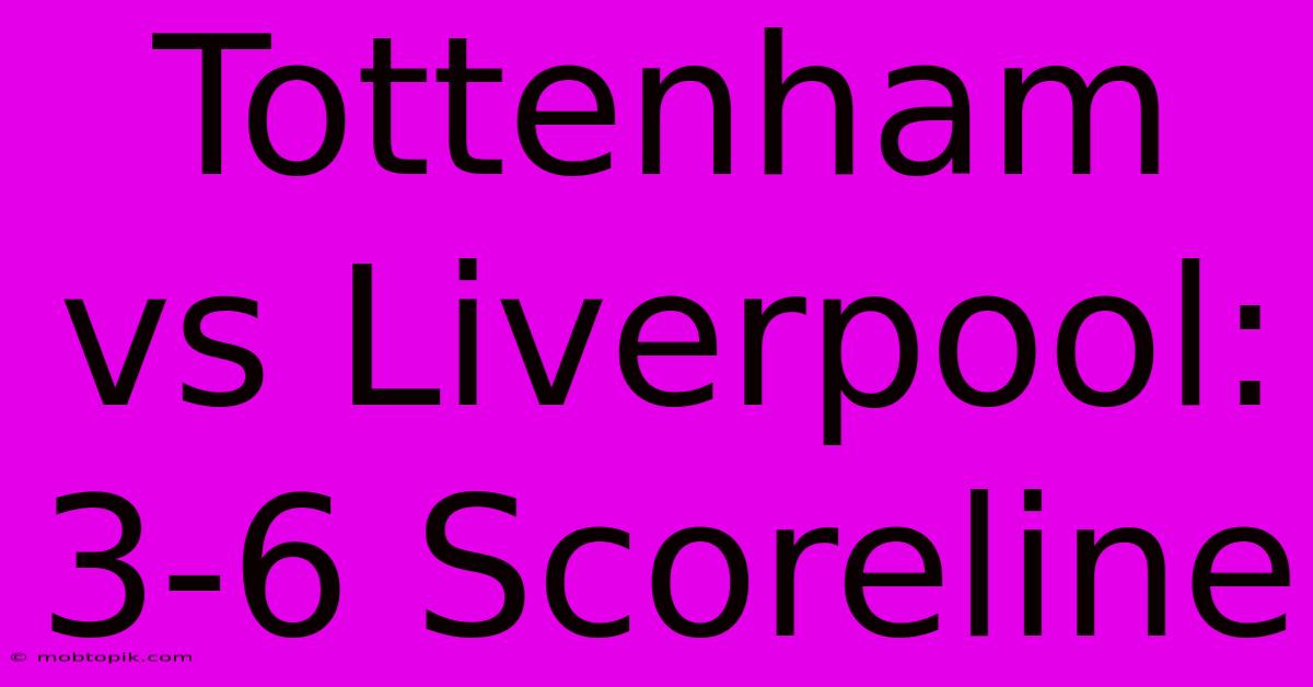 Tottenham Vs Liverpool: 3-6 Scoreline