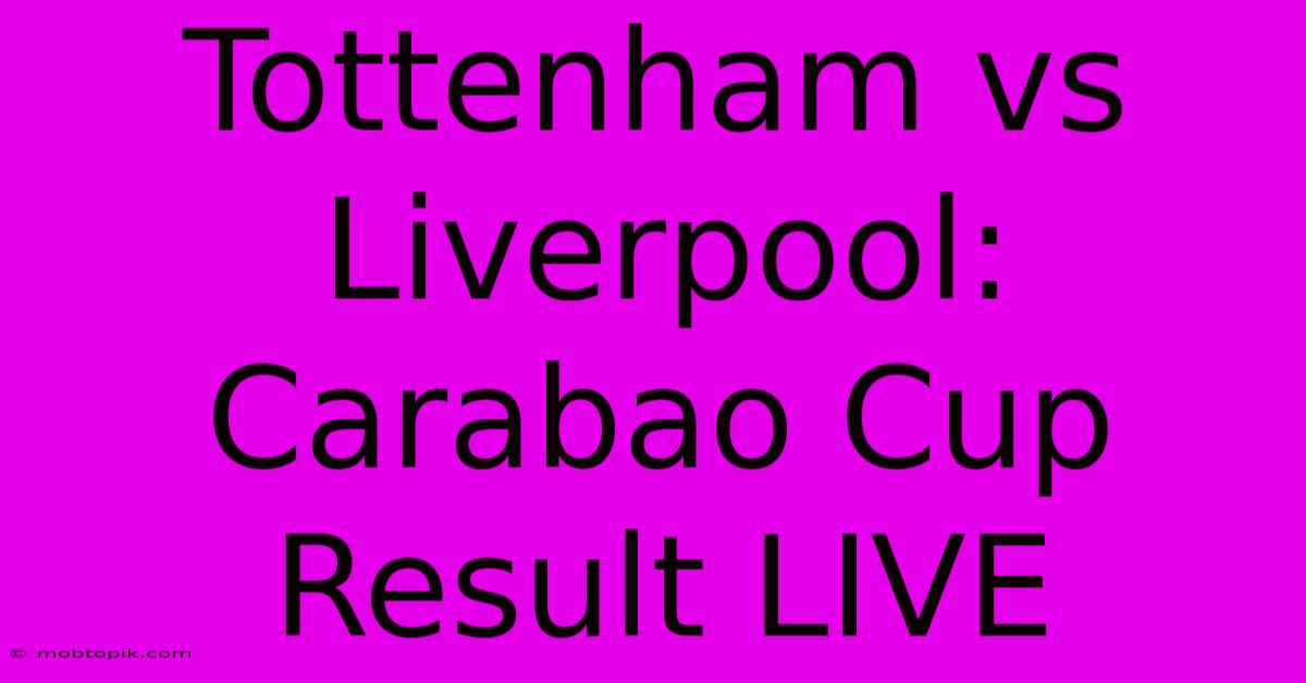 Tottenham Vs Liverpool: Carabao Cup Result LIVE