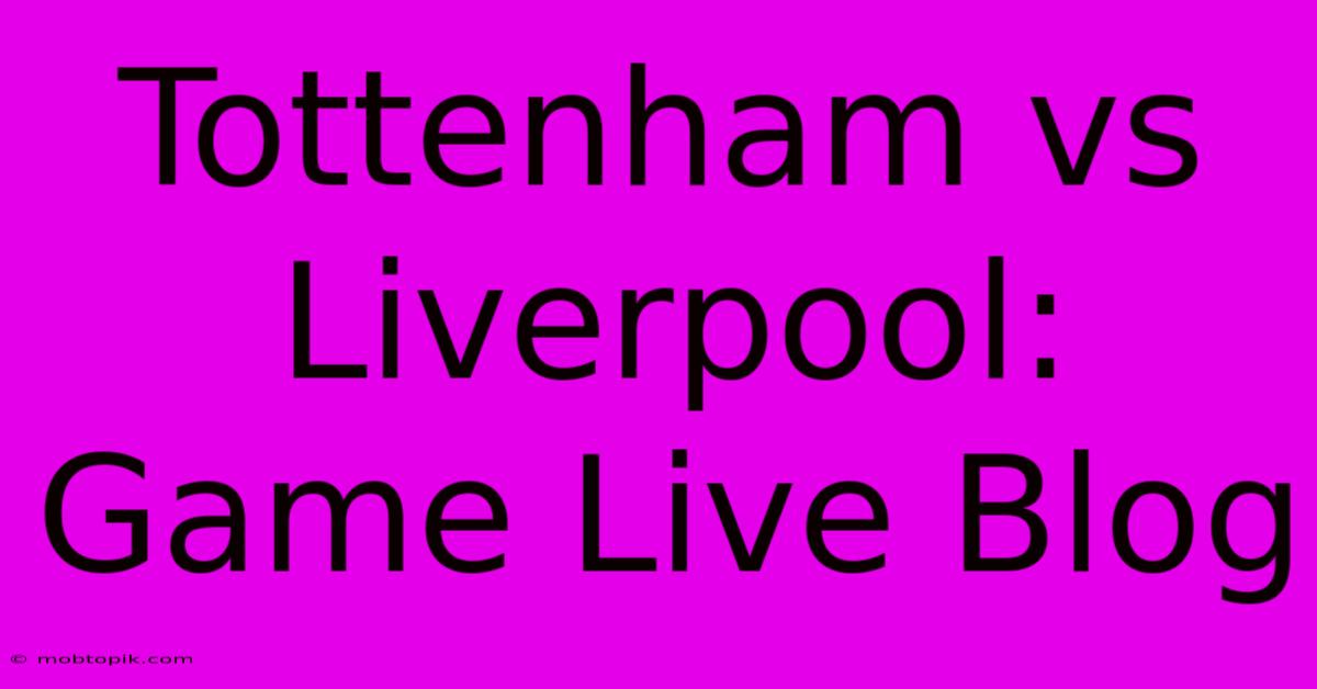 Tottenham Vs Liverpool: Game Live Blog