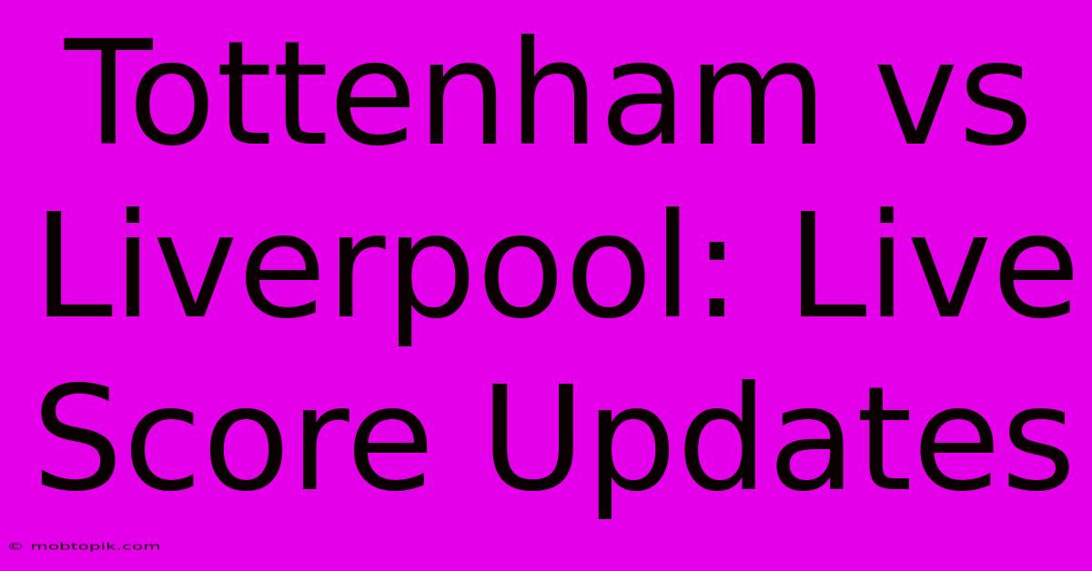 Tottenham Vs Liverpool: Live Score Updates