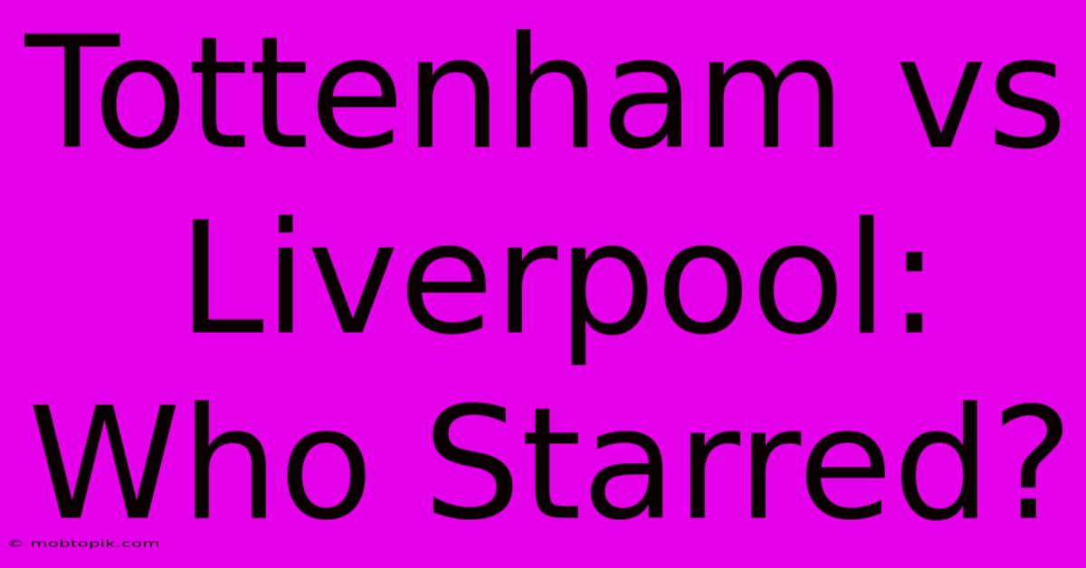 Tottenham Vs Liverpool: Who Starred?