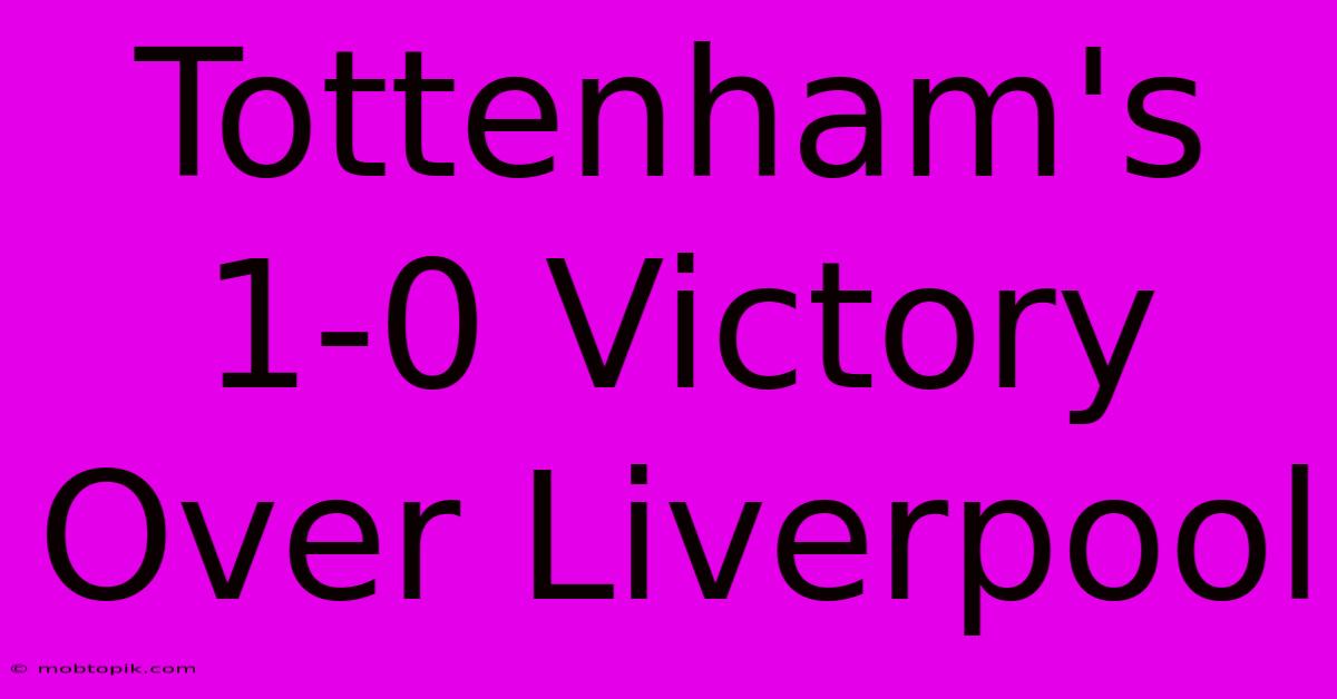 Tottenham's 1-0 Victory Over Liverpool