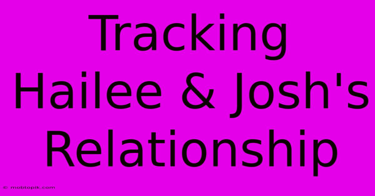 Tracking Hailee & Josh's Relationship