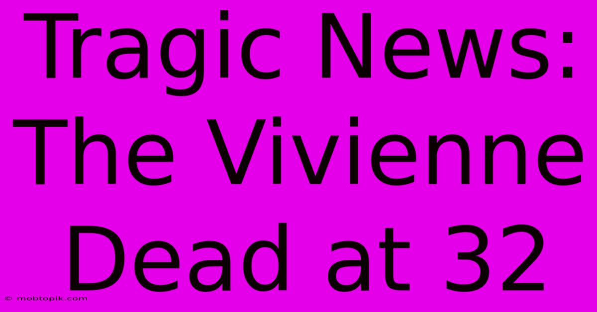 Tragic News: The Vivienne Dead At 32