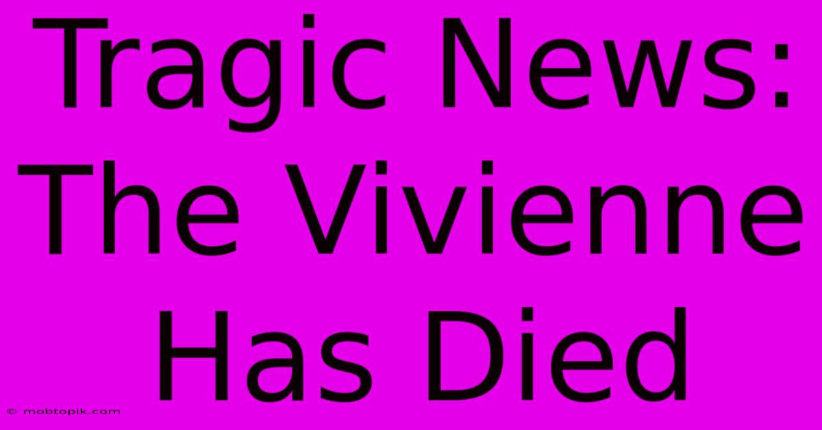 Tragic News: The Vivienne Has Died