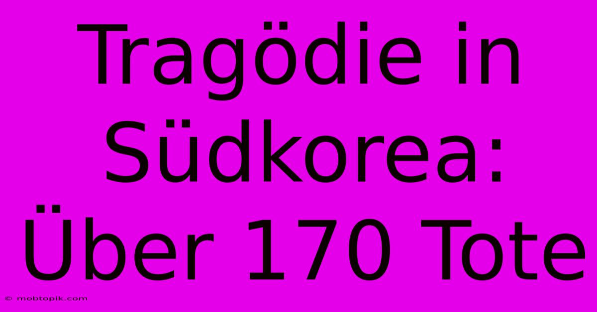 Tragödie In Südkorea: Über 170 Tote