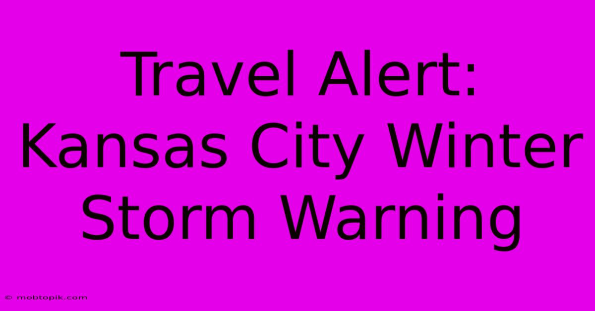 Travel Alert: Kansas City Winter Storm Warning