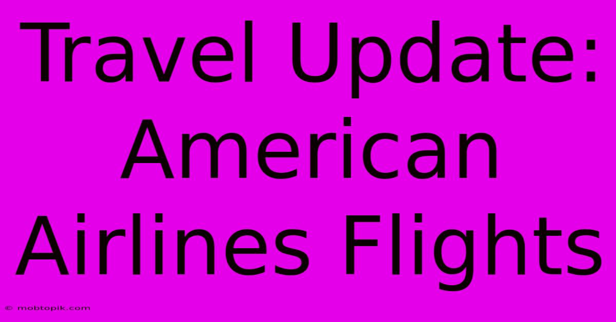 Travel Update: American Airlines Flights