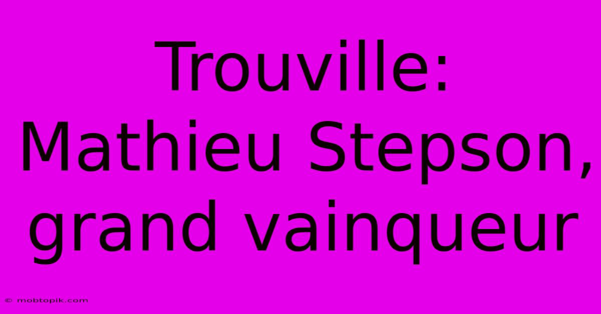 Trouville: Mathieu Stepson, Grand Vainqueur