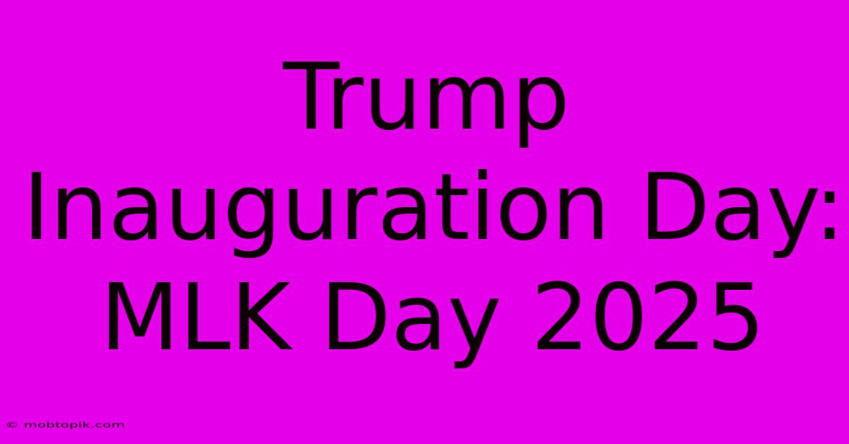 Trump Inauguration Day: MLK Day 2025