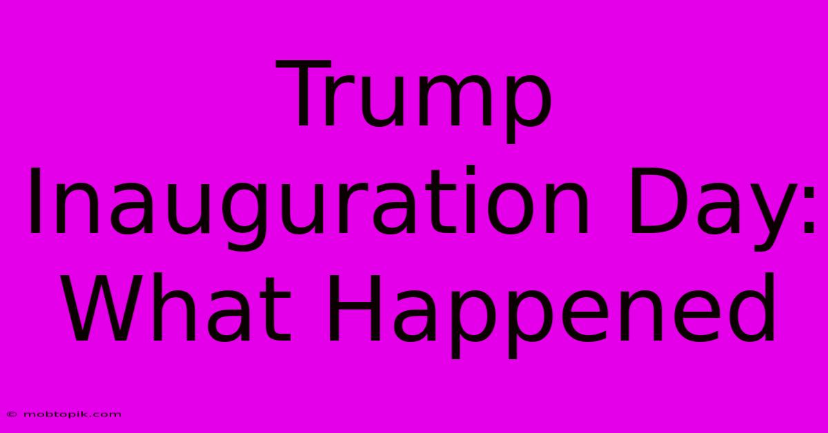 Trump Inauguration Day: What Happened