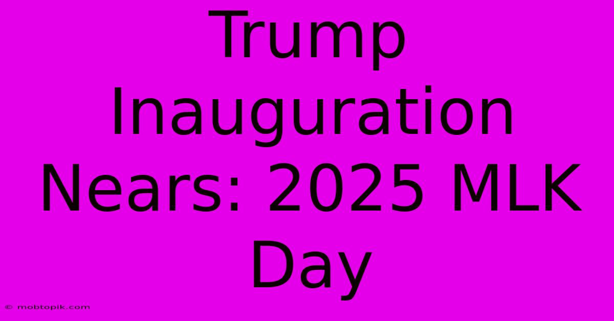 Trump Inauguration Nears: 2025 MLK Day